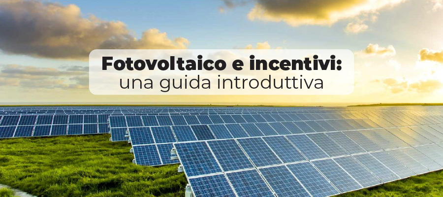 Fotovoltaico e incentivi: una guida introduttiva