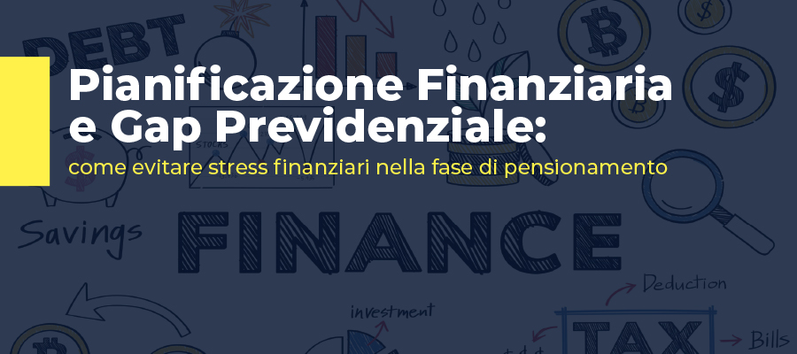 Pianificazione Finanziaria e Gap Previdenziale: come evitare stress finanziari nella fase di pensionamento