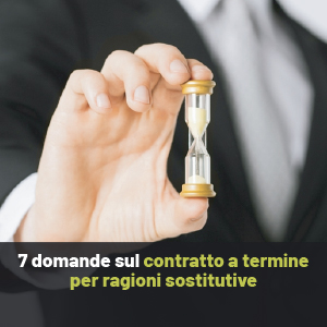7 domande sul contratto a termine per ragioni sostitutive