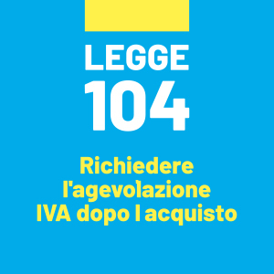Agevolazione IVA e legge 104: come richiederla dopo acquisto