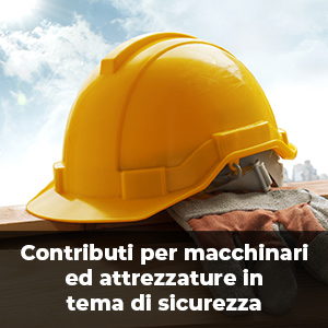 Contributi per macchinari ed attrezzature in tema di sicurezza