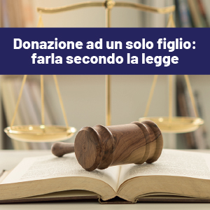 Donazione ad un solo figlio: farla secondo la legge