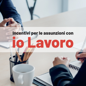 IO lavoro: l’incentivo per le nuove assunzioni
