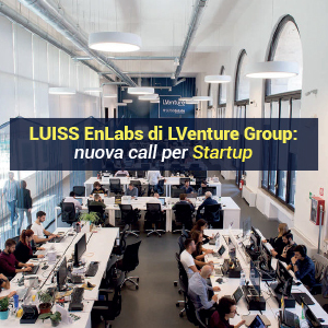 LUISS EnLabs di LVenture Group: nuova call per Startup