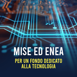 MISE ed ENEA: istituito un Fondo per il trasferimento tecnologico