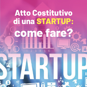 Scrittura e presentazione dell’atto costitutivo di una Startup