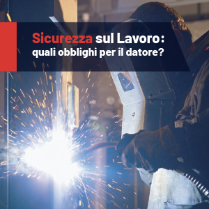 Sicurezza sul posto di lavoro: quali gli obblighi per il datore di lavoro?