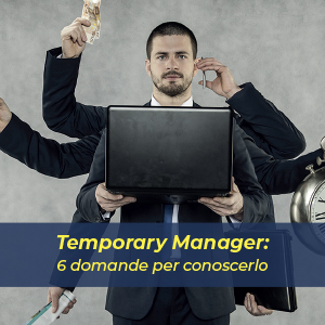 Temporary Manager: una soluzione per le aziende in difficoltà